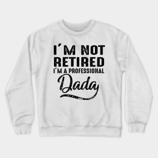 I'm Not Retired I'm A Professional Dada Crewneck Sweatshirt